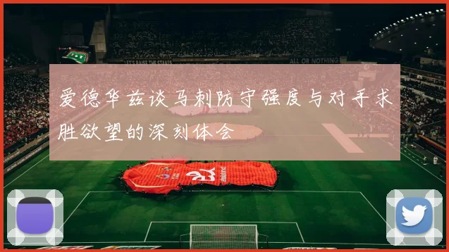 爱德华兹谈马刺防守强度与对手求胜欲望的深刻体会